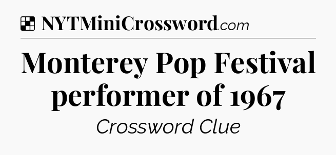 Solution: Monterey Pop Festival performer of 1967 - NYT Crossword