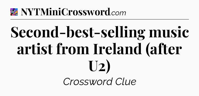 Second-best-selling music artist from Ireland (after U2) Crossword Clue