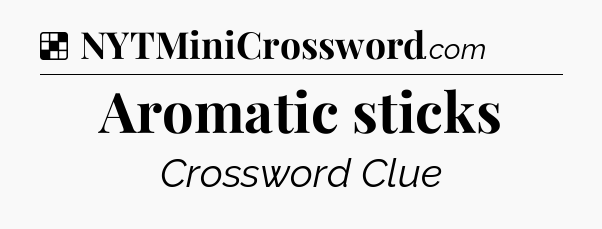 Solution: Aromatic sticks - NYT Crossword