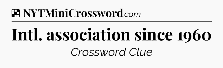 Solution: Intl. association since 1960 - NYT Crossword