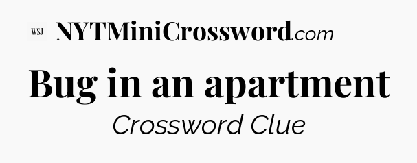 Bug in an apartment - WSJ Crossword
