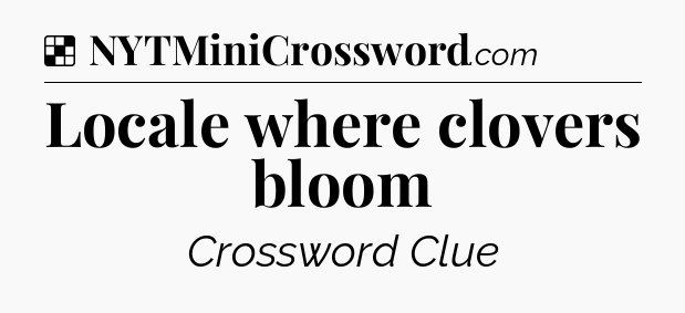 Solution: Locale where clovers bloom - NYT Crossword
