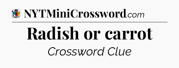 Radish or carrot Crossword Clue