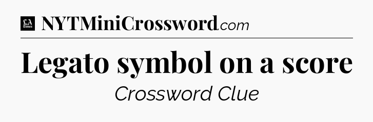 Legato symbol on a score - LA Times Crossword