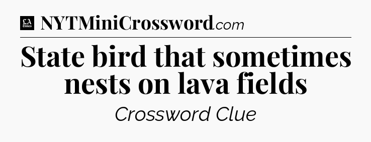 State bird that sometimes nests on lava fields - LA Times Crossword