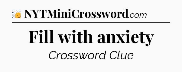 Fill with anxiety - 7 Little Words