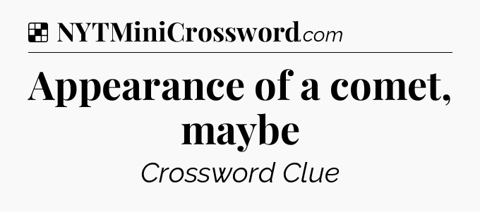 Solution: Appearance of a comet, maybe - NYT Crossword
