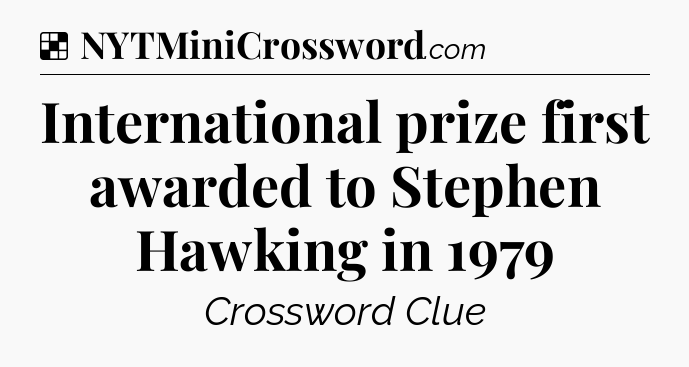 Solution: International prize first awarded to Stephen Hawking in 1979 - NYT Crossword