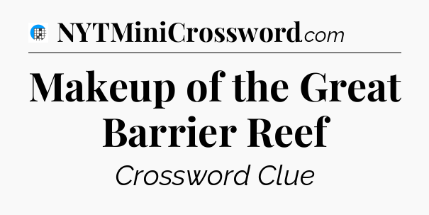 Makeup of the Great Barrier Reef Crossword Clue