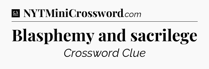 Blasphemy and sacrilege - LA Times Crossword