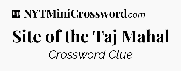 Site of the Taj Mahal Crossword Clue