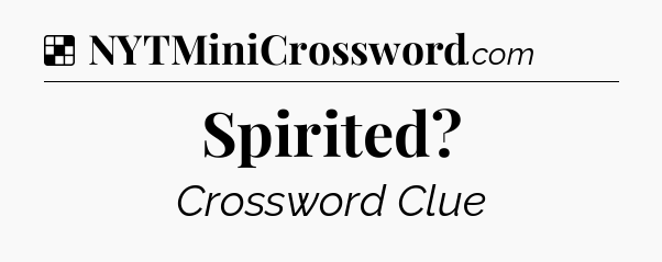 Solution: Spirited - NYT Crossword