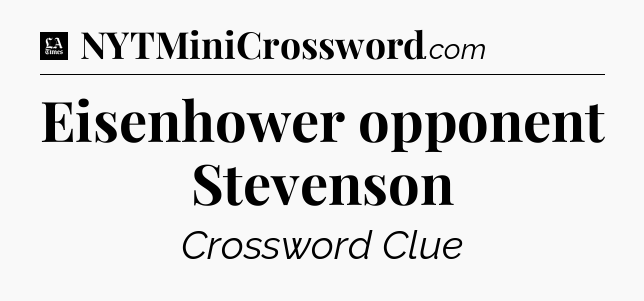 Eisenhower opponent Stevenson - LA Times Crossword