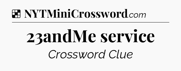 Solution: 23andMe service - NYT Crossword