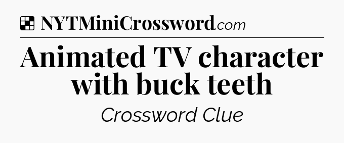 Solution: Animated TV character with buck teeth - NYT Crossword