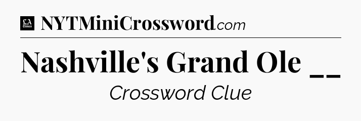 Nashville's Grand Ole __ - LA Times Crossword