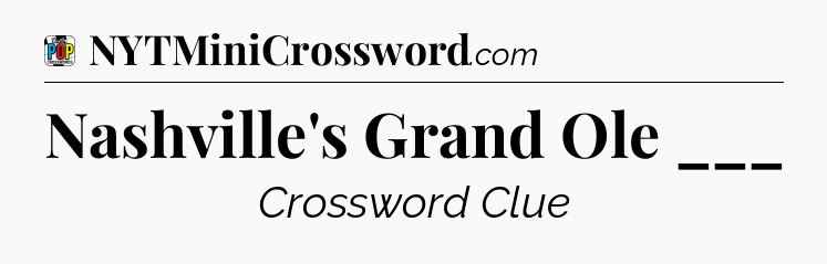 Nashville's Grand Ole ___ Crossword Clue