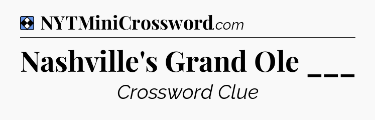 Solution: Nashville's Grand Ole ___ - NYT Mini Crossword