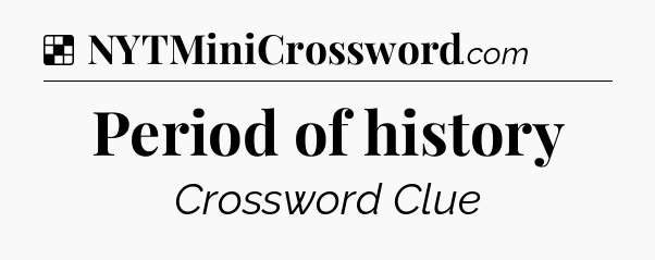 Solution: Period of history - NYT Crossword