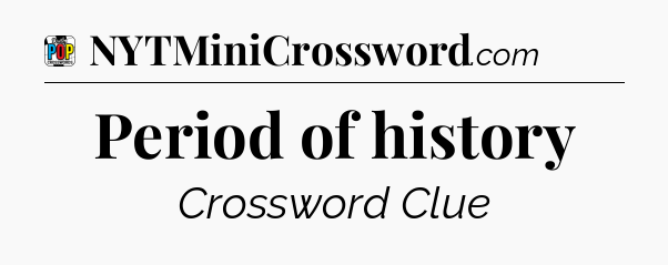Period of history Crossword Clue