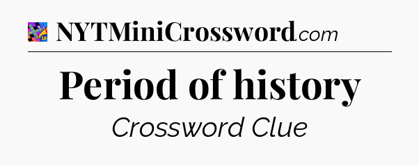 Period of history Crossword Clue