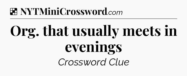 Solution: Org. that usually meets in evenings - NYT Crossword