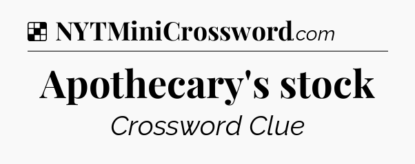 Solution: Apothecary's stock - NYT Crossword