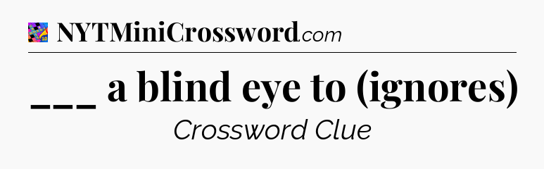 ___ a blind eye to (ignores) Crossword Clue