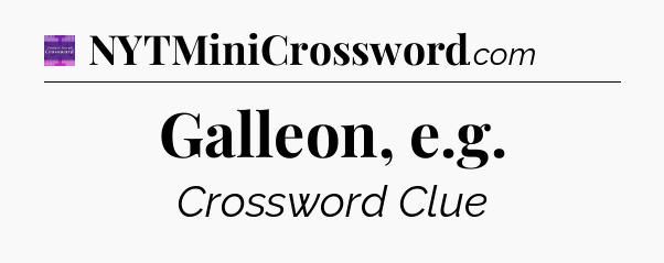 Galleon, e.g - Thomas Joseph Crossword