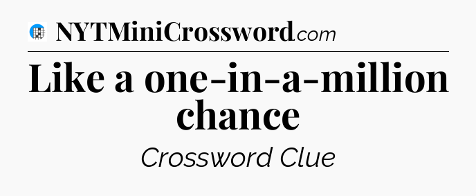 Like a one-in-a-million chance Crossword Clue
