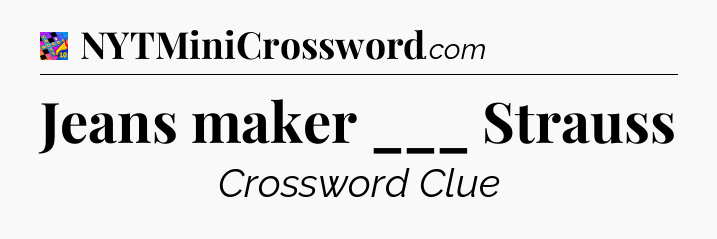 Jeans maker ___ Strauss Crossword Clue