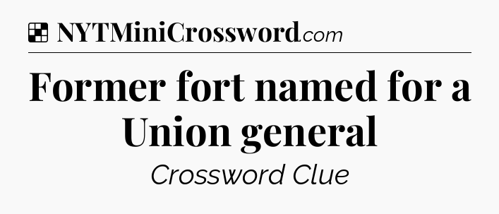 Solution: Former fort named for a Union general - NYT Crossword