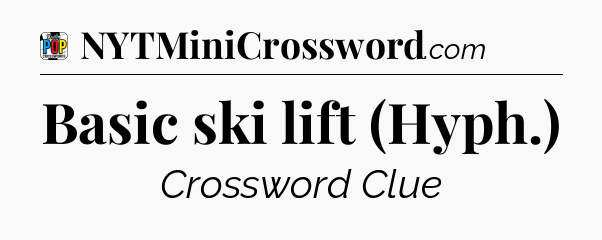 Basic ski lift (Hyph.) Crossword Clue