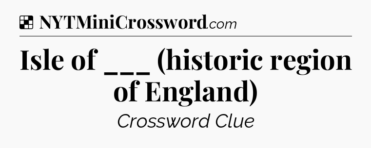 Solution: Isle of ___ (historic region of England) - NYT Crossword