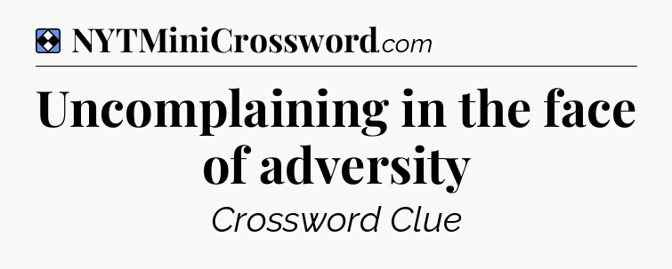 Solution: Uncomplaining in the face of adversity - NYT Mini Crossword