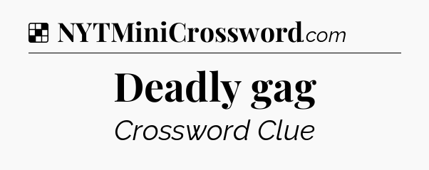 Solution: Deadly gag - NYT Crossword