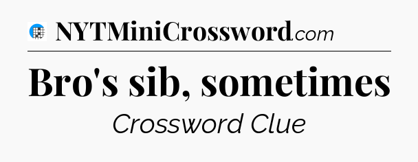 Bro's sib, sometimes Crossword Clue