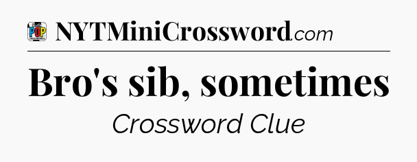 Bro's sib, sometimes Crossword Clue