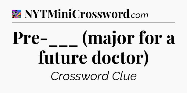 Pre-___ (major for a future doctor) Crossword Clue