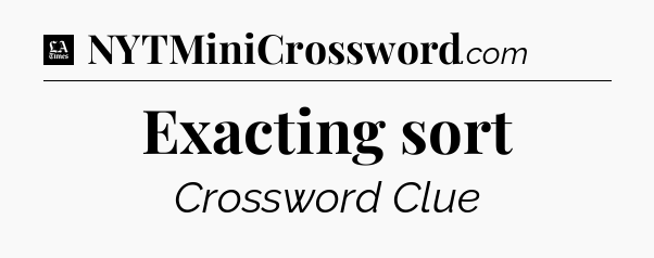 Exacting sort - LA Times Crossword