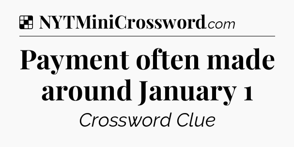 Solution: Payment often made around January 1  - NYT Crossword