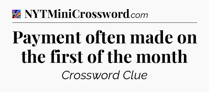 Payment often made on the first of the month Crossword Clue
