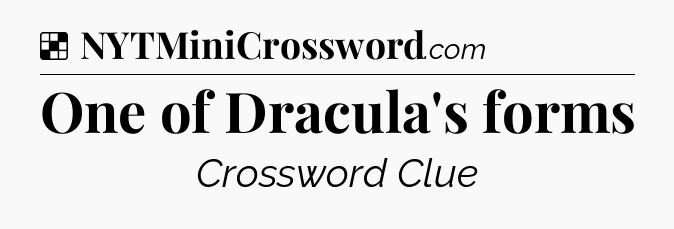 Solution: One of Dracula's forms - NYT Crossword