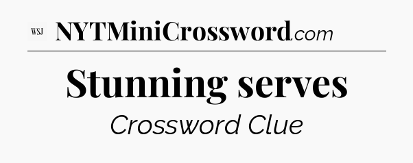 Stunning serves - WSJ Crossword