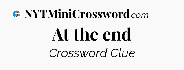 At the end Crossword Clue