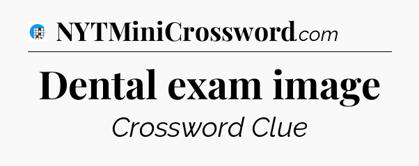 Dental exam image Crossword Clue