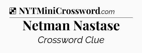 Solution: Netman Nastase - NYT Crossword