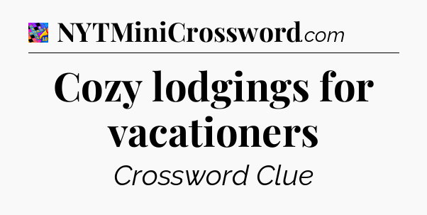 Cozy lodgings for vacationers Crossword Clue