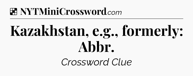 Solution: Kazakhstan, e.g., formerly: Abbr - NYT Crossword