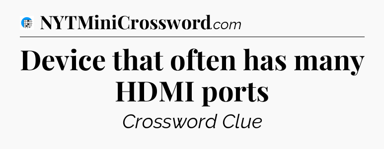 Device that often has many HDMI ports Crossword Clue